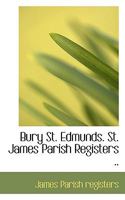 Bury St. Edmunds. St. James Parish Registers .. 1016952449 Book Cover