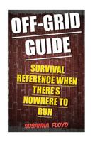 Off-Grid Guide: Survival Reference When There's Nowhere to Run 1986207234 Book Cover
