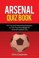 Arsenal Quiz Book: 101 Questions That Will Test Your Knowledge of the Gunners. 197353911X Book Cover