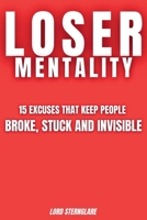 LOSER MENTALITY: 15 EXCUSES THAT KEEP PEOPLE BROKE, STUCK AND INVISIBLE B0F5NPQQV6 Book Cover