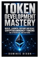 TOKEN DEVELOPMENT MASTERY: Build, Launch, Secure, and Scale Cryptocurrency Tokens on Ethereum and Beyond B0H6SPTMYM Book Cover