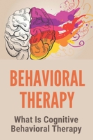 Behavioral Therapy: What Is Cognitive Behavioral Therapy: Coping Skills For Depression B0915BFP5T Book Cover