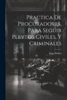 Practica De Procuradores, Para Seguir Pleytos Civiles, Y Criminales 102255493X Book Cover