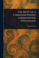 The Duty of a Christian People Under Divine Visitations 1023396211 Book Cover