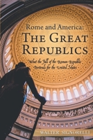 Rome and America: the Great Republics: What the Fall of the Roman Republic Portends for the United States 1480863408 Book Cover