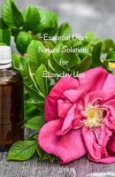 Essential Oils: Natural Solutions for Everyday Use 1790233917 Book Cover