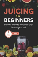 JUICING FOR BEGINNERS: Transform Your Health with Easy, Delicious Recipes to Boost Your Immune System, Expert Tips, and a 7-Day Detox Plan for Weight Loss, Energy, and vitality B0DSW54D8P Book Cover