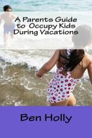 A Parents Guide to Occupy Kids During Vacations 1537305522 Book Cover