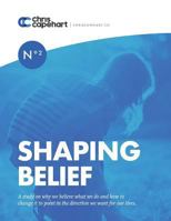 Shaping Belief: A Study on Why We Believe What We Do and How to Change It to Point in the Direction We Want for Our Lives. 0997029838 Book Cover