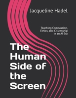 The Human Side of the Screen: Teaching Compassion, Ethics, and Citizenship in an AI Era B0FDRZL2M8 Book Cover