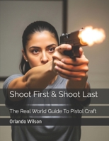 Shoot First & Shoot Last: The Real World Guide To Pistol Craft 1980698252 Book Cover