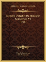 Elemens D'algebre De Monsieur Saunderson V1 (1756) 1166056481 Book Cover