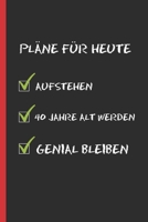 PLÄNE FÜR HEUTE: ORIGINELLES UND LUSTIGES GEBURTSTAGSGESCHENK. TAGEBUCH, NOTIZBUCH, NOTIZEN ODER TAGESPLANER. 40 JAHRE ALT WERDEN. (German Edition) 1696968992 Book Cover