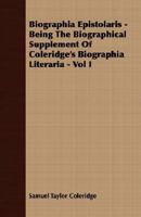 Biographia Epistolaris: Being the Biographical Supplement of Coleridge's Biographia Literaria; With Additional Letters, etc.; Volume 1 1511536985 Book Cover