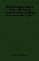 They Found the Church There - The Armed Forces Discover Christian Missions in the Pacific 1406787914 Book Cover