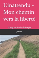 L'inattendu - Le chemin vers la liberté: Cinq mois de thérapie (French Edition) B0GT4MJRTR Book Cover
