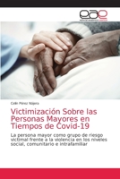 Victimización Sobre las Personas Mayores en Tiempos de Covid-19: La persona mayor como grupo de riesgo victimal frente a la violencia en los niveles ... comunitario e intrafamiliar 620358570X Book Cover