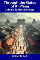 Through the Gates of An-Yang: China's Earliest Dynasty B0DS9DBQSC Book Cover