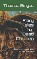 Fairy Tales for Dead Children: Read this to your kids to fuck them up B0BXN5TS2V Book Cover