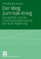 Der Weg Zum Irak Krieg Groupthink Und Die Entscheidungsprozesse Der Bush Regierung 3531155881 Book Cover