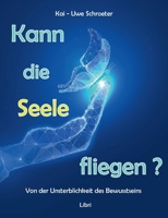 Kann die Seele fliegen?: Von der Unsterblichkeit des Bewusstseins 3752639644 Book Cover
