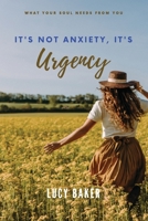 It's Not Anxiety, It's Urgency!: The Cycle Of Your Life And Why You Need To Live Deeply Now 107367987X Book Cover