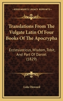 Translations from the Vulgate Latin of Four Books of the Apocrypha: Ecclesiasticus, Wisdom, Tobit, and Part of Daniel 1377349543 Book Cover