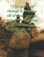 "The secret of change is to focus all of your energy not on the fighting the old, but on building the new." Socrates: Motivational Notebook 1075099722 Book Cover