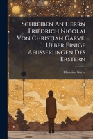 Schreiben An Herrn Friedrich Nicolai Von Christian Garve, Ueber Einige Aeusserungen Des Erstern: In Seiner Schrift, Betitelt, Untersuchung Der ... Meine Reisebeschreibung 1175193712 Book Cover