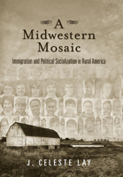 A Midwestern Mosaic: Immigration and Political Socialization in Rural America 1439907927 Book Cover