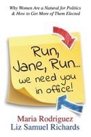 Run Jane Run...We Need You in Office!: Why Women Are a Natural for Politics  How to Get More of Them Elected 0997676809 Book Cover