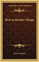 How to Idealize Things 1425322182 Book Cover
