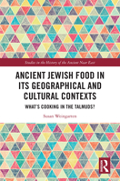 Ancient Jewish Food in its Geographical and Cultural Contexts: What's Cooking in the Talmuds? (Studies in the History of the Ancient Near East) 1032009977 Book Cover
