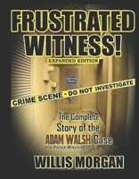 Frustrated Witness!: The Complete Story of the Adam Walsh Case and Police Misconduct 1732417148 Book Cover