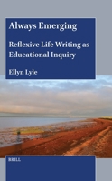 Always Emerging: Reflexive Life Writing as Educational Inquiry 9004767150 Book Cover