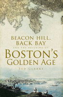 Beacon Hill, Back Bay, and the Building of Boston's Golden Age 1596291613 Book Cover