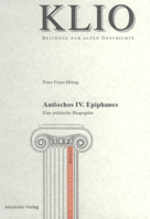 Antiochos IV. Epiphanes. Eine Politische Biographie 3050042052 Book Cover