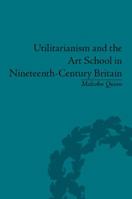 Utilitarianism and the Art School in Nineteenth-Century Britain 1138661937 Book Cover