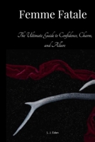Femme Fatale: The Ultimate Guide to Confidence, Charm, and Allure B0CH2CQRLN Book Cover