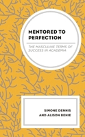 Mentored to Perfection: The Masculine Terms of Success in Academia 1666914770 Book Cover