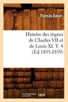 Histoire Des Ra]gnes de Charles VII Et de Louis XI. T. 4 (A0/00d.1855-1859) 2012553133 Book Cover