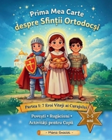 Prima Mea Carte despre Sfintii Ortodocsi (editia in limba Româna): Partea 1: 7 Eroi Viteji ai Curajului. Povesti, rugaciuni, activitati pentru copii de 2-5 ani B0GYZ8V9H5 Book Cover