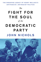 The Fight for the Soul of the Democratic Party: The Enduring Legacy of Henry Wallace's Anti-Fascist, Anti-Racist Politics 1788737407 Book Cover
