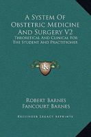 A System of Obstetric Medicine and Surgery V2: Theoretical and Clinical for the Student and Practitioner 1163118575 Book Cover