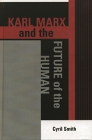 Karl Marx and the Future of the Human (Raya Dunayevskaya Series in Marxism and Humanism) 0739110276 Book Cover