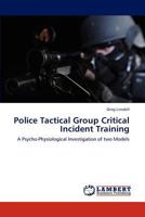 Police Tactical Group Critical Incident Training: A Psycho-Physiological Investigation of two Models 3847336592 Book Cover