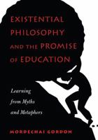 Existential Philosophy and the Promise of Education: Learning from Myths and Metaphors 1433130335 Book Cover