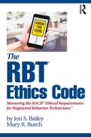 The RBT(R) Ethics Code: Mastering the BACB(c) Ethical Requirements for Registered Behavior Technicians(TM) 0367415097 Book Cover