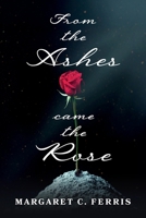 From the Ashes Came the Rose B0H1T93FLM Book Cover