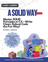 A Solid Way in C#: Master Solid Principles and Write Clean, Maintainable Code B0FBD5RR8Z Book Cover